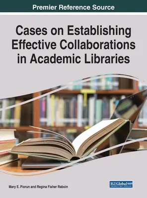 Beispiele für die Einrichtung einer effektiven Zusammenarbeit in wissenschaftlichen Bibliotheken - Cases on Establishing Effective Collaborations in Academic Libraries