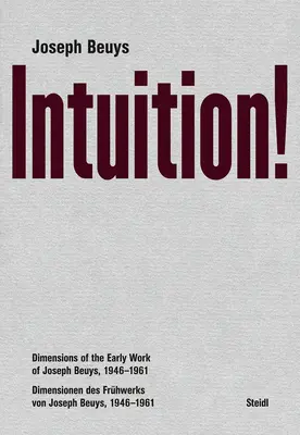 Joseph Beuys: Intuition! Dimensionen des Frühwerks von Joseph Beuys, 1946-1961 - Joseph Beuys: Intuition!: Dimensions of the Early Work of Joseph Beuys, 1946-1961