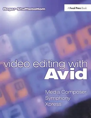 Videobearbeitung mit Avid: Media Composer, Symphony, Xpress: Media Composer, Symphony, Xpress - Video Editing with Avid: Media Composer, Symphony, Xpress: Media Composer, Symphony, Xpress