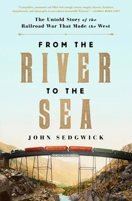 Vom Fluss zum Meer: Die unerzählte Geschichte des Eisenbahnkriegs, der den Westen prägte - From the River to the Sea: The Untold Story of the Railroad War That Made the West