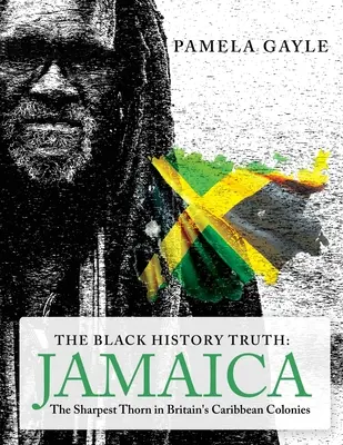 Die Wahrheit über die Geschichte der Schwarzen - Jamaika: Der schärfste Stachel in Großbritanniens karibischen Kolonien - The Black History Truth - Jamaica: The Sharpest Thorn in Britain's Caribbean Colonies