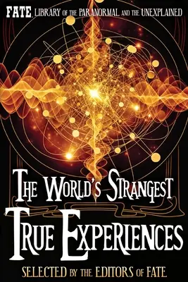Die seltsamsten wahren Erlebnisse der Welt: FATEs Bibliothek des Paranormalen und Unbekannten - The World's Strangest True Experiences: FATE's Library of the Paranormal and the Unknown