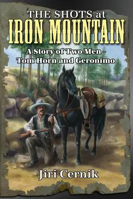 Die Schüsse am Iron Mountain: Eine Geschichte von zwei Männern - Tom Horn und Geronimo - The Shots at Iron Mountain: A Story of Two Men - Tom Horn and Geronimo