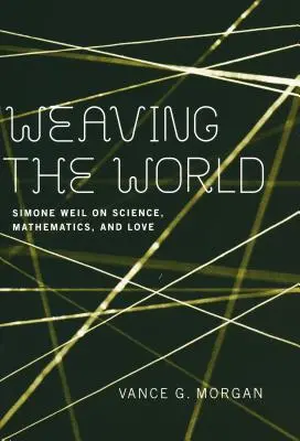 Das Weben der Welt: Simone Weil über Wissenschaft, Mathematik und Liebe - Weaving the World: Simone Weil on Science, Mathematics, and Love