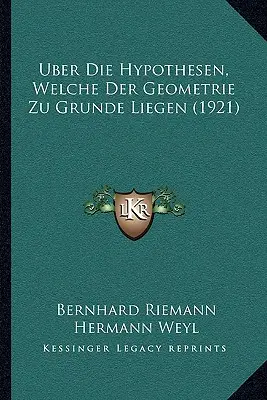 Über Die Hypothesen, Welche Der Geometrie Zu Grunde Liegen (1921) - Uber Die Hypothesen, Welche Der Geometrie Zu Grunde Liegen (1921)