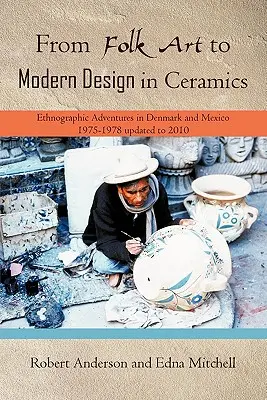 Von der Volkskunst zum modernen Design in der Keramik: Ethnografische Abenteuer in Dänemark und Mexiko 1975-1978 aktualisiert 2010 - From Folk Art to Modern Design in Ceramics: Ethnographic Adventures in Denmark and Mexico 1975-1978 updated 2010