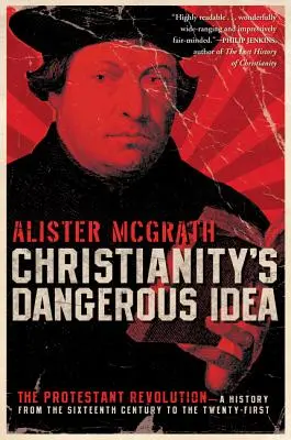 Die gefährliche Idee des Christentums: Die protestantische Revolution - eine Geschichte vom sechzehnten bis zum einundzwanzigsten Jahrhundert - Christianity's Dangerous Idea: The Protestant Revolution--A History from the Sixteenth Century to the Twenty-First