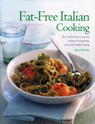 Fettfrei italienisch kochen: Über 160 fettarme und fettfreie Rezepte für eine verlockende, schmackhafte und gesunde Ernährung - Fat-Free Italian Cooking: Over 160 Low-Fat and No-Fat Recipes for Tempting, Tasty and Healthy Eating