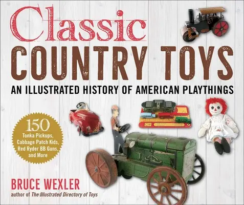 Klassisches Landspielzeug: Eine illustrierte Geschichte der Americana - Classic Country Toys: An Illustrated History of Americana