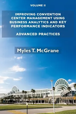Verbesserung des Managements von Kongresszentren mithilfe von Geschäftsanalysen und Leistungsindikatoren, Band II: Fortgeschrittene Praktiken - Improving Convention Center Management Using Business Analytics and Key Performance Indicators, Volume II: Advanced Practices