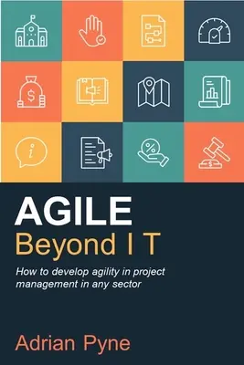 Agil darüber hinaus: Wie man Agilität im Projektmanagement in jedem Sektor entwickelt - Agile Beyond It: How to Develop Agility in Project Management in Any Sector