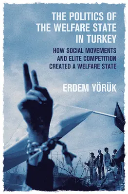 Die Politik des Wohlfahrtsstaates in der Türkei: Wie soziale Bewegungen und Elitenkonkurrenz einen Wohlfahrtsstaat schufen - The Politics of the Welfare State in Turkey: How Social Movements and Elite Competition Created a Welfare State