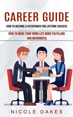 Karriere-Leitfaden: Wie Sie ein Wegbereiter für lebenslangen Erfolg werden (Wie Sie Ihr Arbeitsleben erfüllender und bedeutungsvoller gestalten) - Career Guide: How to Become a Pathfinder for Lifetime Success (How to Make Your Work Life More Fulfilling and Meaningful)