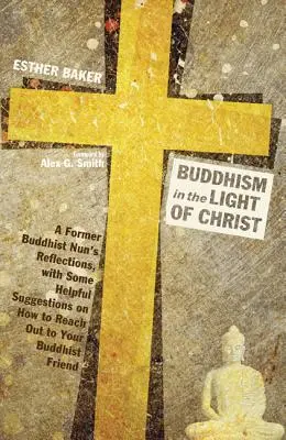 Der Buddhismus im Lichte Christi: Die Überlegungen einer ehemaligen buddhistischen Nonne, mit einigen hilfreichen Vorschlägen, wie man einen buddhistischen Freund erreichen kann - Buddhism in the Light of Christ: A Former Buddhist Nun's Reflections, with Some Helpful Suggestions on How to Reach Out to Your Buddhist Friend