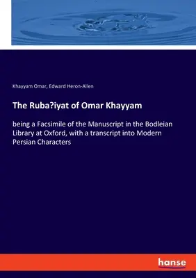 Die Ruba'iyat von Omar Khayyam: ein Faksimile des Manuskripts in der Bodleian Library in Oxford, mit einer Transkription in moderne persische Schrift - The Ruba'iyat of Omar Khayyam: being a Facsimile of the Manuscript in the Bodleian Library at Oxford, with a transcript into Modern Persian Character