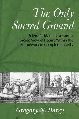 Der einzige heilige Grund: Wissenschaftlicher Materialismus und eine heilige Sicht der Natur im Rahmen der Komplementarität - The Only Sacred Ground: Scientific Materialism and a Sacred View of Nature Within the Framework of Complementarity