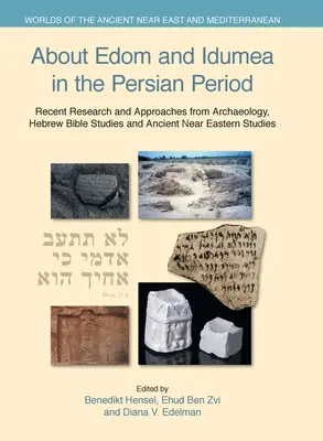 Über Edom und Idumäa in der persischen Zeit: Neuere Forschungen und Ansätze aus der Archäologie, der hebräischen Bibelwissenschaft und der Altorientalistik - About Edom and Idumea in the Persian Period: Recent Research and Approaches from Archaeology, Hebrew Bible Studies and Ancient Near Eastern Studies