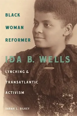 Schwarze Reformerin: Ida B. Wells, Lynchjustiz und transatlantischer Aktivismus - Black Woman Reformer: Ida B. Wells, Lynching, and Transatlantic Activism