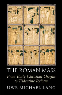 Die römische Messe: Von den frühchristlichen Ursprüngen zur tridentinischen Reform - The Roman Mass: From Early Christian Origins to Tridentine Reform