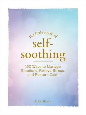 Das kleine Buch der Selbstberuhigung: 150 Wege, Emotionen zu bewältigen, Stress abzubauen und zur Ruhe zu kommen - The Little Book of Self-Soothing: 150 Ways to Manage Emotions, Relieve Stress, and Restore Calm