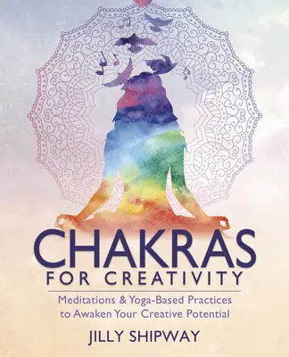 Chakren für Kreativität: Meditationen und Yoga-Übungen zur Erweckung Ihres kreativen Potenzials - Chakras for Creativity: Meditations & Yoga-Based Practices to Awaken Your Creative Potential