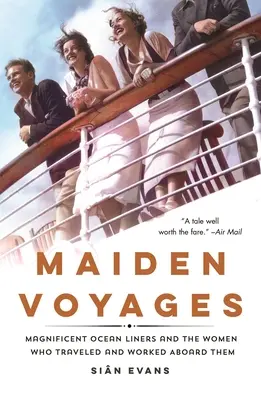 Maiden Voyages: Prächtige Ozeanriesen und die Frauen, die an Bord reisten und arbeiteten - Maiden Voyages: Magnificent Ocean Liners and the Women Who Traveled and Worked Aboard Them