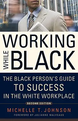 Arbeiten als Schwarzer: Der Leitfaden für den Schwarzen Menschen zum Erfolg am weißen Arbeitsplatz - Working While Black: The Black Person's Guide to Success in the White Workplace