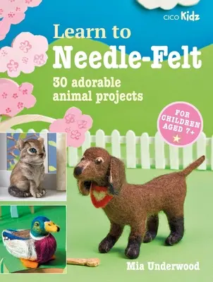 Lernen Sie Nadelfilzen: 30 bezaubernde Tierprojekte für Kinder ab 7 Jahren - Learn to Needle-Felt: 30 Adorable Animal Projects for Children Aged 7+