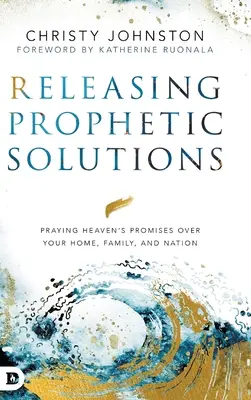 Prophetische Lösungen freisetzen: Beten Sie die Verheißungen des Himmels über Ihr Zuhause, Ihre Familie und Ihr Land - Releasing Prophetic Solutions: Praying Heaven's Promises Over Your Home, Family, and Nation