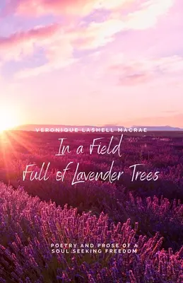 In einem Feld voller Lavendelbäume: Poesie und Prosa einer Seele auf der Suche nach Freiheit - In a Field Full of Lavender Trees: Poetry and Prose of a Soul Seeking Freedom