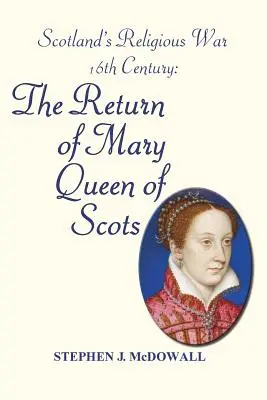 Schottlands Religionskrieg - 16. Jahrhundert: Die Rückkehr von Maria, Königin der Schotten - Scotland's Religious War - 16th Century: The Return of Mary Queen of Scots