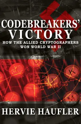Der Sieg der Codebrecher: Wie die alliierten Kryptographen den Zweiten Weltkrieg gewannen - Codebreakers' Victory: How the Allied Cryptographers Won World War II