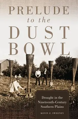 Der Auftakt zur Dust Bowl: Dürre in den Südebenen des neunzehnten Jahrhunderts - Prelude to the Dust Bowl: Drought in the Nineteenth-Century Southern Plains