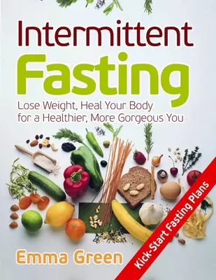 Intermittierendes Fasten: Verlieren Sie Gewicht, heilen Sie Ihren Körper für ein gesünderes, schöneres Aussehen - Intermittent Fasting: Lose Weight, Heal Your Body for a Healthier, More Gorgeous You