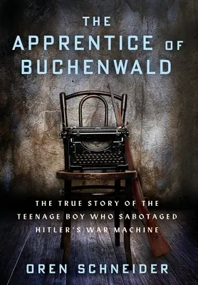 Der Lehrling von Buchenwald: Die wahre Geschichte eines Teenagers, der Hitlers Kriegsmaschine sabotierte - The Apprentice of Buchenwald: The True Story of the Teenage Boy Who Sabotaged Hitler's War Machine