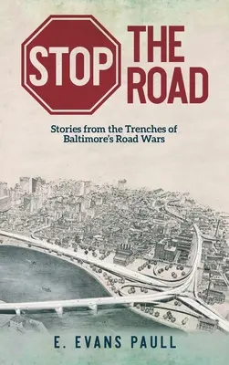 Stoppt die Straße: Geschichten aus den Schützengräben der Straßenkriege von Baltimore - Stop the Road: Stories from the Trenches of Baltimore's Road Wars