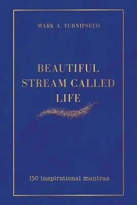 Beautiful Stream Called Life: 150 inspirierende Mantras - Beautiful Stream Called Life: 150 inspirational mantras