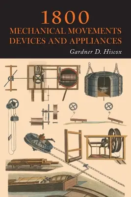 1800 Mechanische Bewegungen, Vorrichtungen und Apparate - 1800 Mechanical Movements, Devices and Appliances
