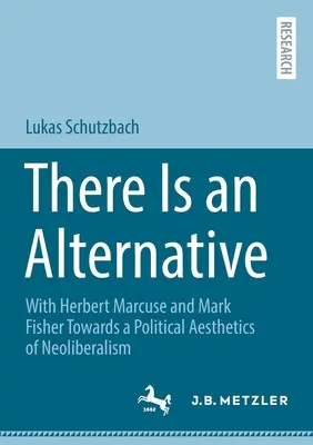 Es gibt eine Alternative: Mit Herbert Marcuse und Mark Fisher Zu einer politischen Ästhetik des Neoliberalismus - There Is an Alternative: With Herbert Marcuse and Mark Fisher Towards a Political Aesthetics of Neoliberalism