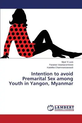 Absicht, vorehelichen Sex unter Jugendlichen in Yangon, Myanmar, zu vermeiden - Intention to avoid Premarital Sex among Youth in Yangon, Myanmar