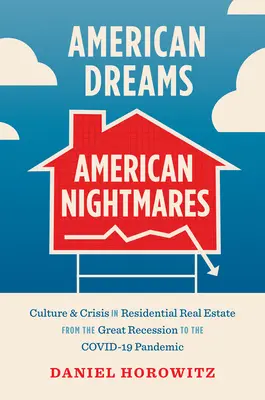 Amerikanische Träume, amerikanische Albträume: Kultur und Krise in der Wohnimmobilienbranche von der großen Rezession bis zur Covid-19-Pandemie - American Dreams, American Nightmares: Culture and Crisis in Residential Real Estate from the Great Recession to the Covid-19 Pandemic