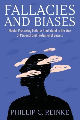 Irrtümer und Vorurteile: Mentale Verarbeitungsfehler, die dem persönlichen und beruflichen Erfolg im Wege stehen - Fallacies and Biases: Mental Processing Failures That Stand in the Way of Personal and Professional Success