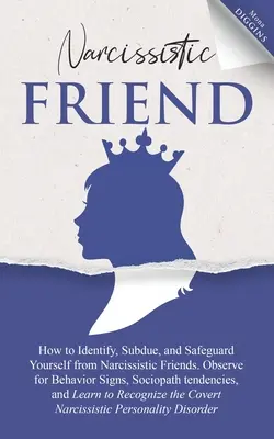 Narzisstischer Freund: Wie Sie narzisstische Freunde erkennen, unterdrücken und sich vor ihnen schützen können. Achten Sie auf Verhaltensanzeichen, soziopathische Tendenzen, und L - Narcissistic Friend How to Identify, Subdue, and Safeguard Yourself from Narcissistic Friends. Observe for Behavior Signs, Sociopath tendencies, and L