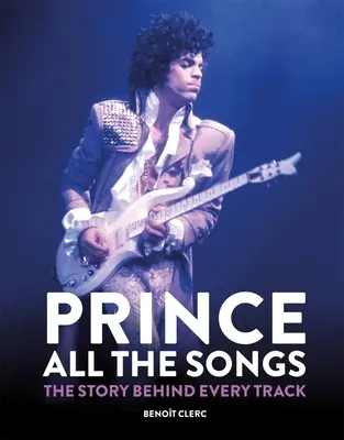 Prince: Alle Lieder: Die Geschichte hinter jedem Titel - Prince: All the Songs: The Story Behind Every Track