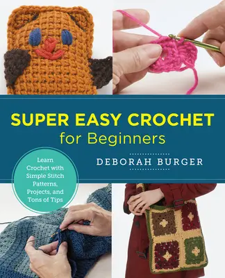 Superleichtes Häkeln für Anfänger: Häkeln lernen mit einfachen Maschenmustern, Projekten und jeder Menge Tipps - Super Easy Crochet for Beginners: Learn Crochet with Simple Stitch Patterns, Projects, and Tons of Tips