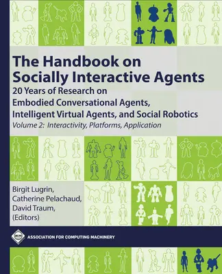 Das Handbuch über sozial interaktive Agenten: 20 Jahre Forschung über verkörperte konversationelle Agenten, intelligente virtuelle Agenten und soziale Robotik, - The Handbook on Socially Interactive Agents: 20 Years of Research on Embodied Conversational Agents, Intelligent Virtual Agents, and Social Robotics,