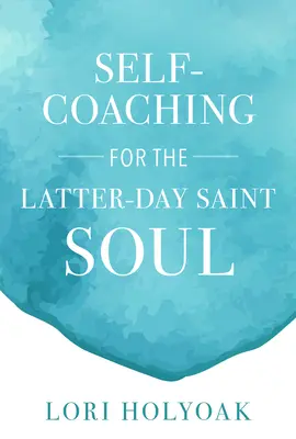 Selbst-Coaching für die Seele der Heiligen der Letzten Tage - Self-Coaching for the Latter-Day Saint Soul