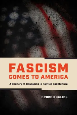 Der Faschismus kommt nach Amerika: Ein Jahrhundert der Besessenheit in Politik und Kultur - Fascism Comes to America: A Century of Obsession in Politics and Culture