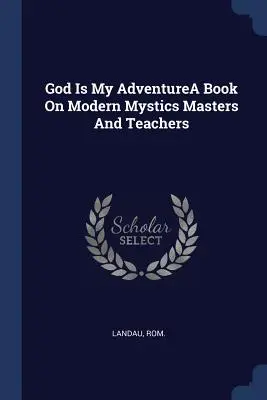 Gott ist mein AbenteuerEin Buch über moderne Mystiker, Meister und Lehrer - God Is My AdventureA Book On Modern Mystics Masters And Teachers