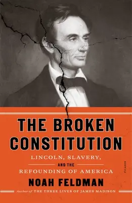 Die gebrochene Verfassung: Lincoln, die Sklaverei und die Neugründung von Amerika - The Broken Constitution: Lincoln, Slavery, and the Refounding of America